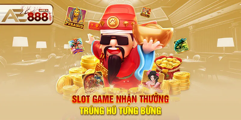 Slot game nhận thưởng trúng hũ tưng bừng